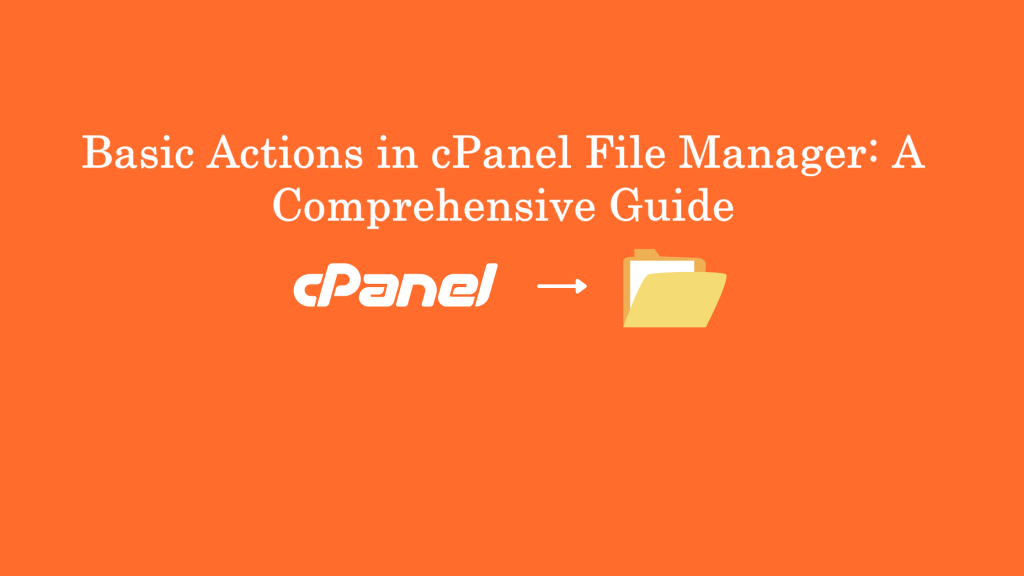 Basic Actions in cPanel File Manager: A Comprehensive Guide